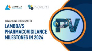 Clinical Safety and Pharmacovigilance 4 Ensuring Drug Safety Lambda’s Pharmacovigilance Milestones in 2024